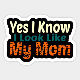 Yes I Know I Look Like My Mom Sticker